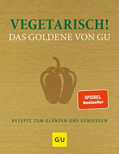 Vegetarisch! Das Goldene von GU: Rezepte zum Glänzen und Genießen