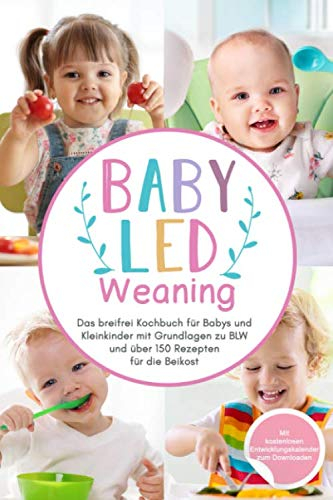 Baby Led Weaning: Das breifrei Kochbuch für Babys und Kleinkinder mit Grundlagen zu BLW und über 150 Rezepten für die Beikost (Das große Buch der Babyernährung, Band 1)