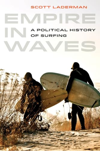 Empire in Waves: A Political History of Surfing (Sport in World History) (Volume 1)