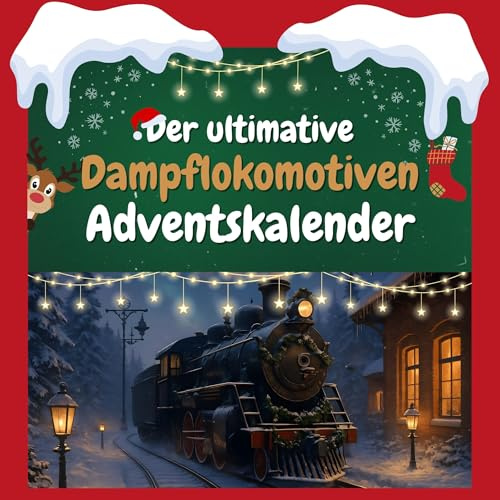 Der ultimative Dampflokomotiven-Adventskalender: 24 Tage Spaß. Das ideale Geschenk