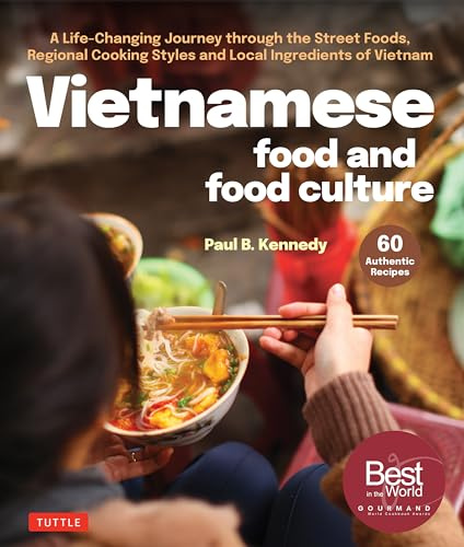 Vietnamese Food and Food Culture: A Life-Changing Journey through the Street Foods, Regional Cooking Styles and Local Ingredients of Vietnam
