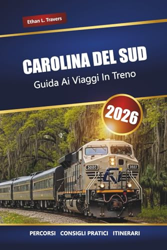 CAROLINA DEL SUD GUIDA AI VIAGGI IN TRENO 2026: Itinerari panoramici, città storiche, itinerari e consigli pratici per esplorare lo stato del palmetto in treno