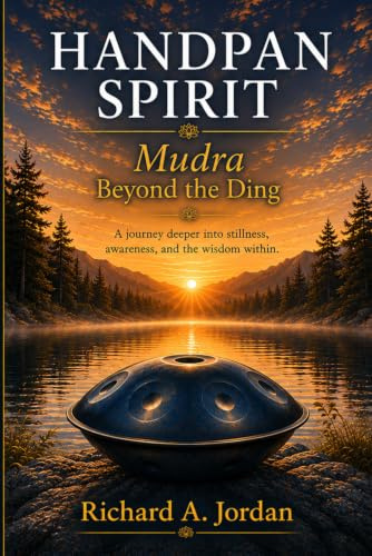 Handpan Spirit Mudra: Beyond the Ding: Opening the Door to Stillness, Awareness and the Journey Within