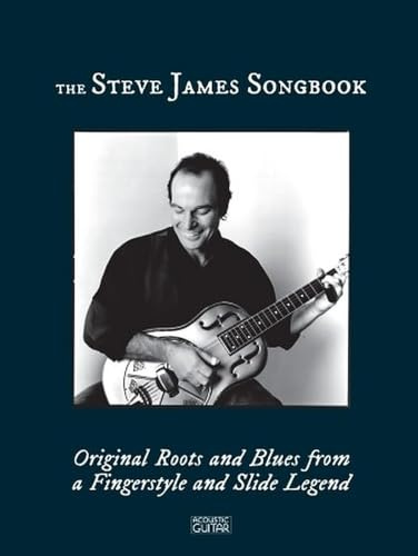 The Steve James Songbook - Vocal and Guitar Songbook with Standard Notation, Tablature and Lyrics | Original Roots and Blues Songs for Fingerstyle and Slide Guitar | Stories Behind 20 Original Songs