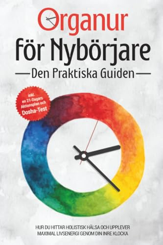 Organur för Nybörjare - Den Praktiska Guiden: Hur Du Hittar Holistisk Hälsa och Upplever Maximal Livsenergi genom Din Inre Klocka - Inkluderar en 21-Dagars Aktionsplan och Dosha-Test