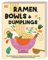 Ramen, Bowls und Dumplings: Über 60 Rezepte mit selbstgemachten Nudeln, Teigtaschen und anderen asiatischen Gaumenfreuden
