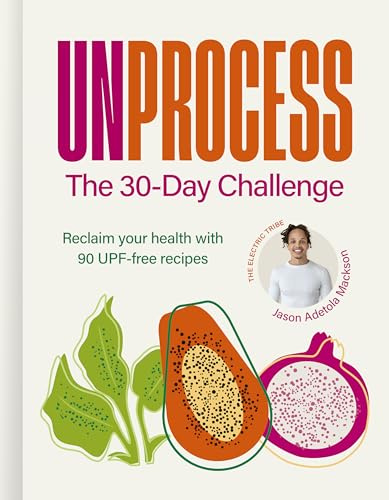 Unprocess: The 30-Day Challenge: Reclaim your health with 90 UPF-free recipes