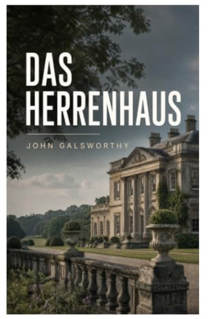 Das Herrenhaus: Ein Gesellschaftsroman über Besitz, Ehebruch und Standesdünkel im edwardianischen England