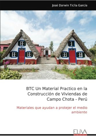 BTC Un Material Practico en la Construcción de Viviendas de Campo Chota - Perú: Materiales que ayudan a protejer el medio ambiente