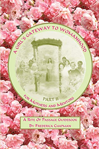 A GIRL'S GATEWAY TO WOMANHOOD: A Rite Of Passage Guidebook - Part II for Mothers and Mentors