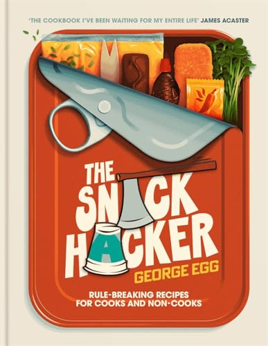 The Snack Hacker: Rule-Breaking Recipes for Cooks and Non-Cooks: The Perfect Father's Day Gift