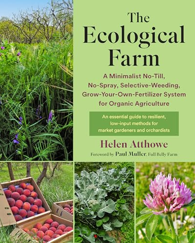 The Ecological Farm - A Minimalist No-Till, No-Spray, Selective-Weeding, Grow-Your-Own-Fertilizer System for Organic Agriculture