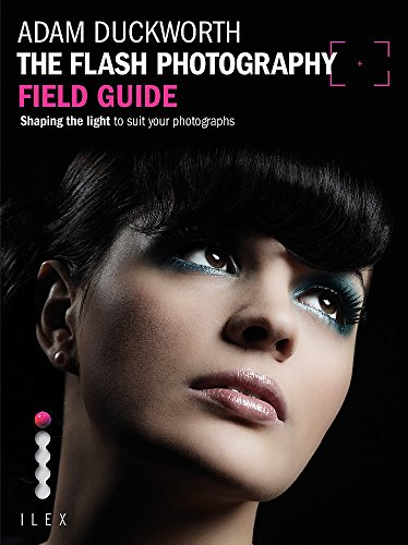 The Flash Photography Field Guide: Shaping the Light to Suit YourPhotographs