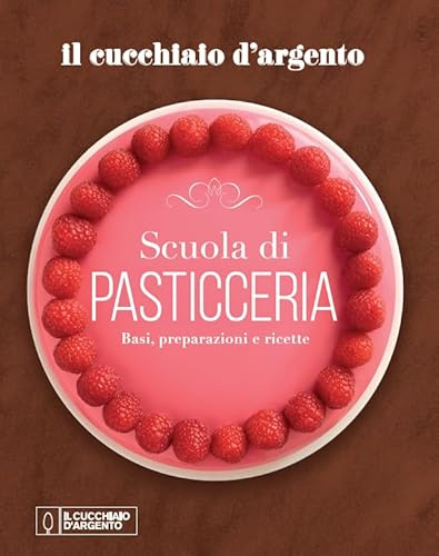 Il Cucchiaio d'Argento. Scuola di pasticceria. Basi, preparazioni e ricette