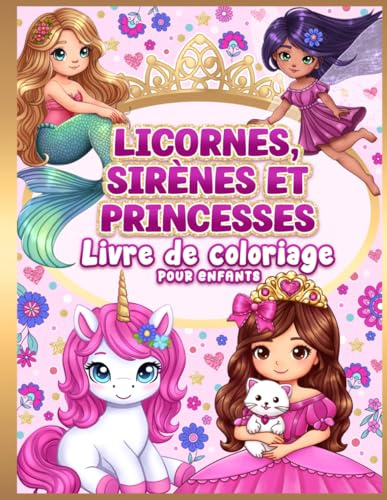 Livre de coloriage pour enfants: Licornes, sirènes et princesses pour filles de 4 à 8 ans