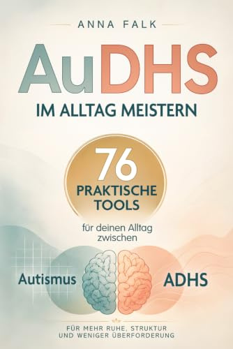 AuDHS im Alltag meistern: 76 praktische Tools für deinen Alltag zwischen Autismus und ADHS - für mehr Ruhe, Struktur und weniger Überforderung