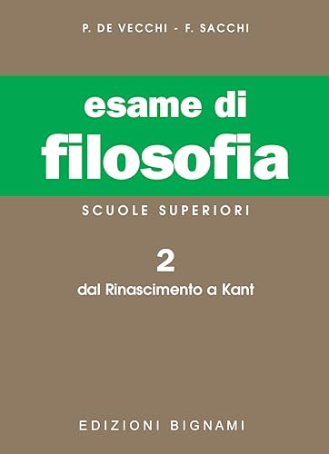 Esame di filosofia. Per le Scuole superiori. Dal Rinascimento a Kant (Vol. 2)