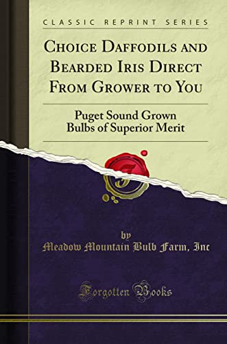 Choice Daffodils and Bearded Iris Direct from Grower to You: Puget Sound Grown Bulbs of Superior Merit (Classic Reprint)
