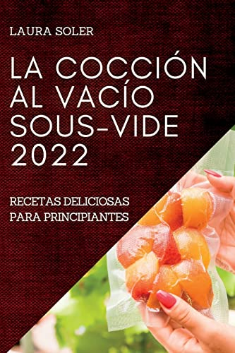 LA COCCIÓN AL VACÍO SOUS-VIDE 2022: RECETAS DELICIOSAS PARA PRINCIPIANTES