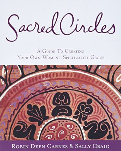 Sacred Circles: A Guide To Creating Your Own Women's Spirituality Group – Practical Wisdom to Honor the Divine in Everyday Life and Build Thriving Feminine Community