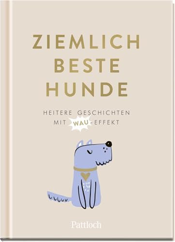 Ziemlich beste Hunde: Heitere Geschichten mit Wau-Effekt | Geschenk-Buch für Hundebesitzer und Fellnasen-Liebhaber