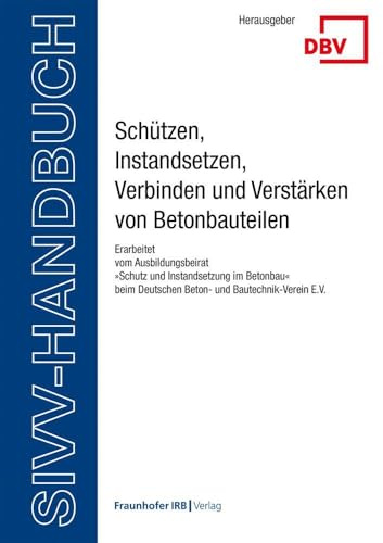 SIVV-Handbuch. Schützen, Instandsetzen, Verbinden und Verstärken von Betonbauteilen. Ausgabe 2025