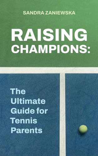 Raising Champions: The Ultimate Guide for Tennis Parents