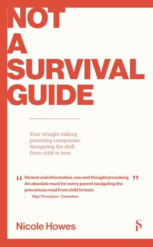 Not a Survival Guide: Your Straight Talking Parenting Companion; Navigating The Shift From Child To Teen