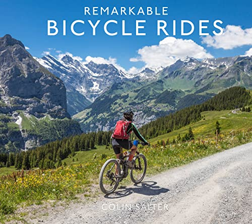 Remarkable Bicycle Rides: An amazing tour of the world’s most fascinating bike routes