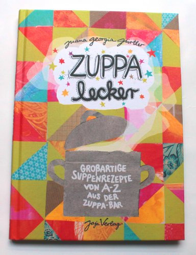 ZUPPA lecker: Großartige Suppenrezepte von A-Z aus der ZUPPA Bar