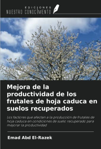 Mejora de la productividad de los frutales de hoja caduca en suelos recuperados: Los factores que afectan a la producción de frutales de hoja caduca ... recuperado para mejorar la productividad