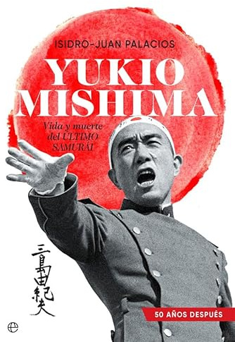 Yukio Mishima: Vida y muerte del último samurái (Biografías y memorias)