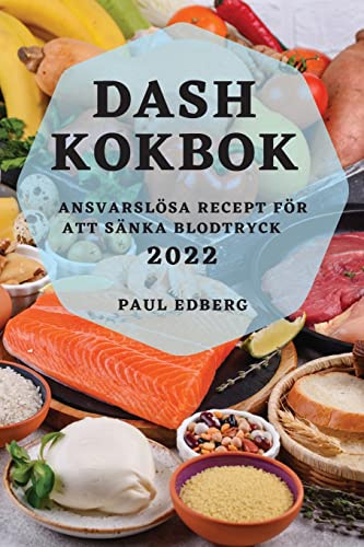 DASH KOKBOK 2022: ANSVARSLÖSA RECEPT FÖR ATT SÄNKA BLODTRYCK