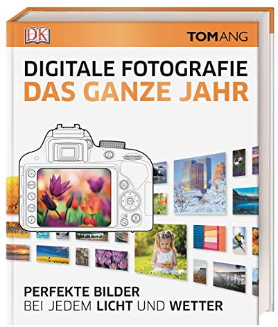 Digitale Fotografie. Das ganze Jahr: Perfekte Bilder bei jedem Licht und Wetter