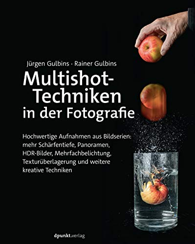 Multishot-Techniken in der Fotografie: Hochwertige Aufnahmen aus Bildserien: mehr Schärfentiefe, Panoramen, HDR-Bilder, Mehrfachbelichtung, Texturüberlagerung und weitere kreative Techniken