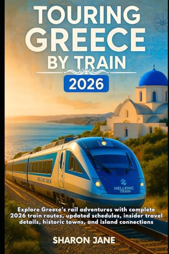 Touring Greece by Train 2026: Explore Greece’s rail adventures with complete 2026 train routes, updated schedules, insider travel details, historic towns, and island connections