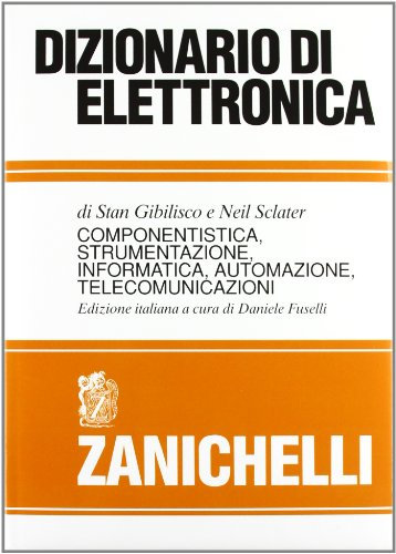 Dizionario di elettronica. Componentistica, strumentazione, informatica, automazione, telecomunicazioni