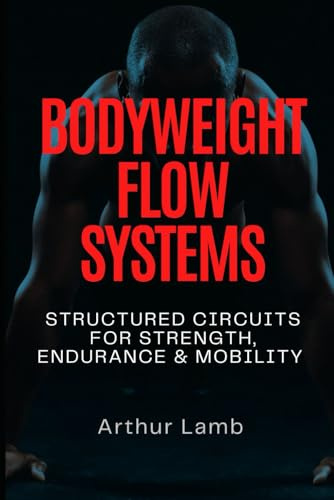 Bodyweight Flow Systems: Structured Circuits for Strength, Endurance & Mobility