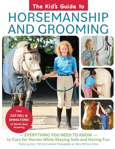 Kid's Guide to Horsemanship and Grooming: Everything You Need to Know to Care for Horses While Staying Safe and Having Fun