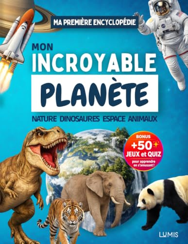 Mon Incroyable Planète: Encyclopédie Éducative Illustrée pour Enfants de 6 à 12 Ans | Nature, Animaux, Dinosaures, Espace | +50 Jeux Ludiques pour Apprendre en S’Amusant (CP CE CM 6E 5E)
