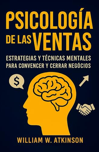 Psicología De Las Ventas: Estratégias y Técnicas Mentales para Convencer y Cerrar Negócios (Emprendimiento y Desarrollo Personal)