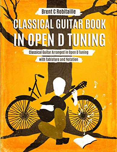 Classical Guitar Book in Open D Tuning: Arrangements in Open D Tuning with Tablature and Notation