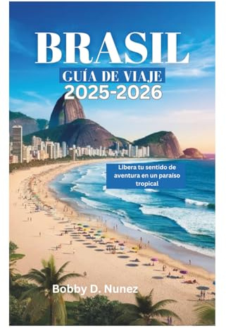 BRASIL GUÍA DE VIAJE 2025-2026: Libera tu sentido de aventura en un paraíso tropical