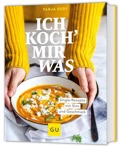 Ich koch' mir was: Single-Rezepte mit Sinn und Geschmack