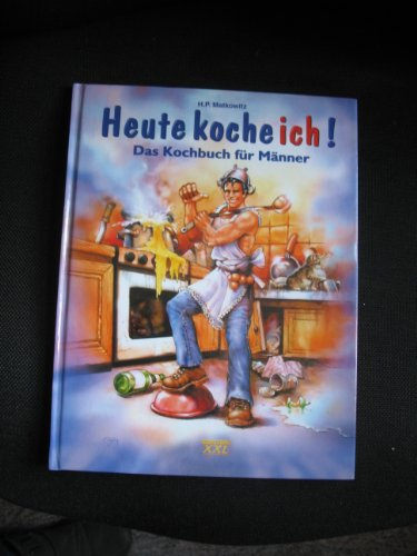 Heute koche ich!: Das Kochbuch für Männer