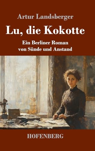 Lu, die Kokotte: Ein Berliner Roman von Sünde und Anstand