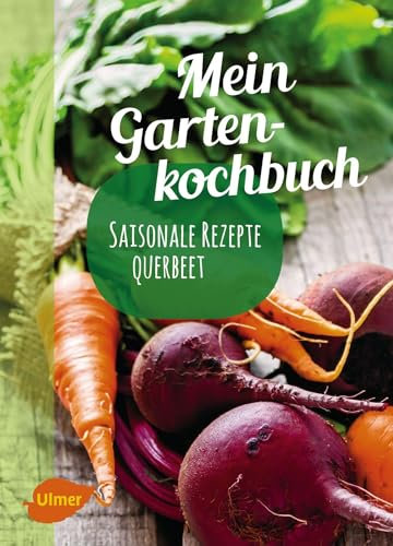 Mein Gartenkochbuch: Saisonale Rezepte querbeet