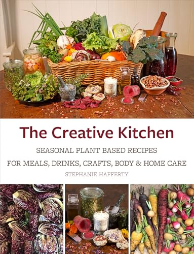The Creative Kitchen: Seasonal Plant Based Recipes for Meals, Drinks, Garden & Self Care