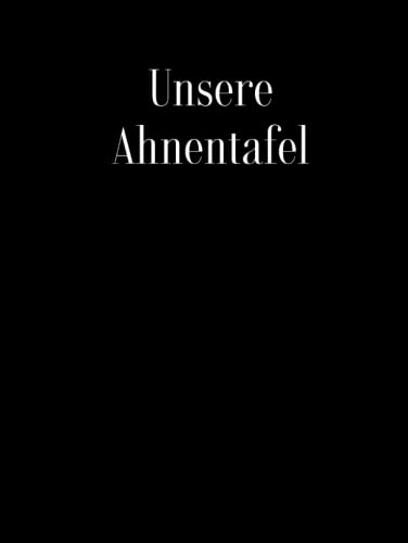 Unsere Ahnentafel: Der Familienstammbaum in Form einer übersichtlichen Ahnentafel | 100 Seiten | Ahnenforschung einfach gemacht