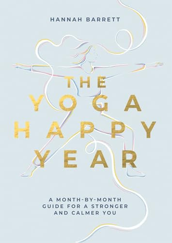 The Yoga Happy Year: A Month-by-Month Guide For A Stronger And Calmer You